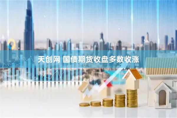 天创网 国债期货收盘多数收涨