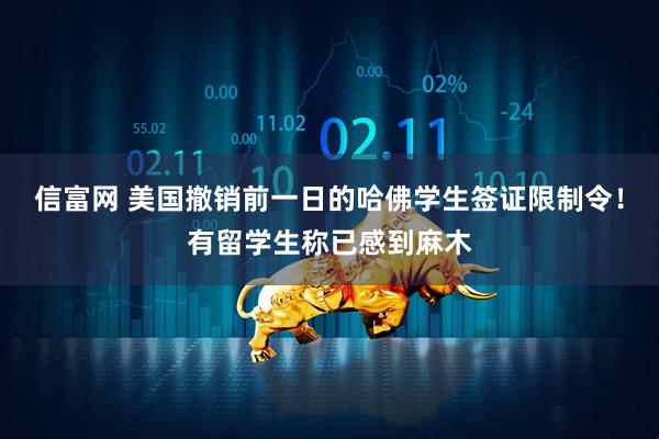 信富网 美国撤销前一日的哈佛学生签证限制令！有留学生称已感到麻木