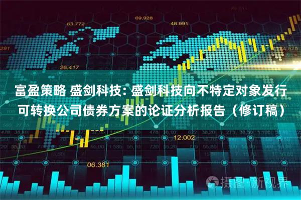 富盈策略 盛剑科技: 盛剑科技向不特定对象发行可转换公司债券方案的论证分析报告（修订稿）